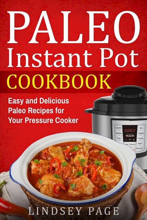 Paleo Instant Pot Cookbook: Easy and Delicious Paleo Recipes for Your Pressure Cooker(Kobo/電子書)