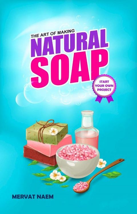 The Art of Making Natural Soap: Start Your Own Project(Kobo/電子書)