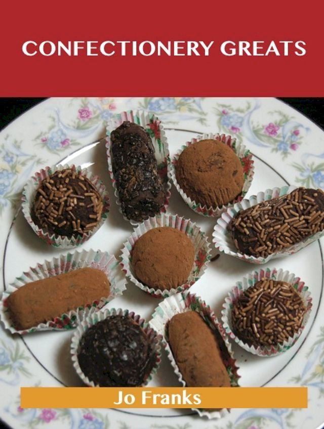  Confectionery Greats: Delicious Confectionery Recipes, The Top 56 Confectionery Recipes(Kobo/電子書)