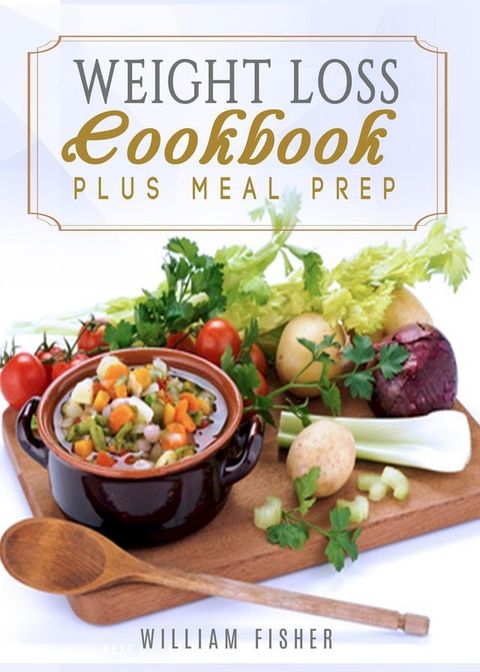 Weight Loss Cookbook Plus Meal Prep (Fat Loss, Meal Prep, Low Calorie, Dieting)(Kobo/電子書)