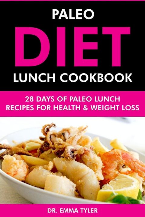 Paleo Diet Lunch Cookbook: 28 Days of Paleo Lunch Recipes for Health & Weight Loss(Kobo/電子書)