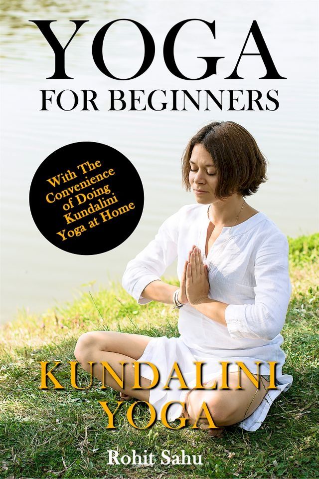  Yoga for Beginners: Kundalini Yoga: With the Convenience of Doing Kundalini Yoga at Home!!(Kobo/電子書)