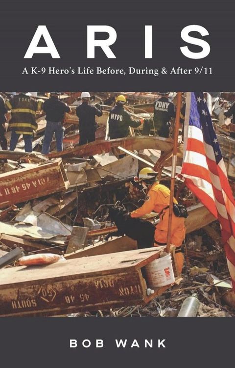 Aris A K-9 Hero's Life Before, During & After 9/11(Kobo/電子書)