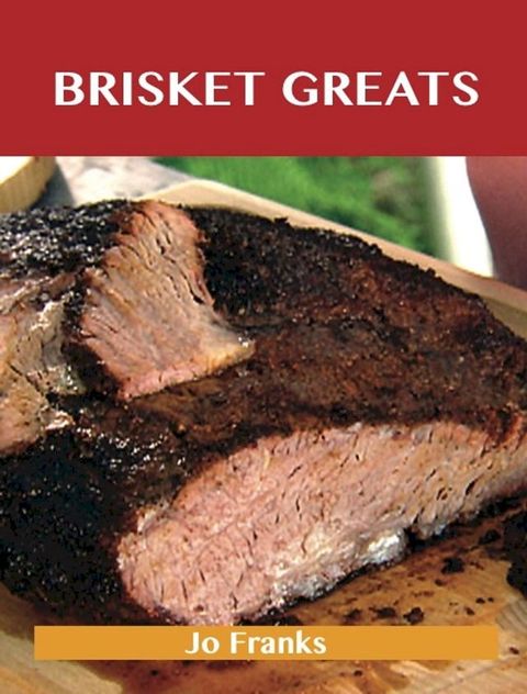 Brisket Greats: Delicious Brisket Recipes, The Top 74 Brisket Recipes(Kobo/電子書)