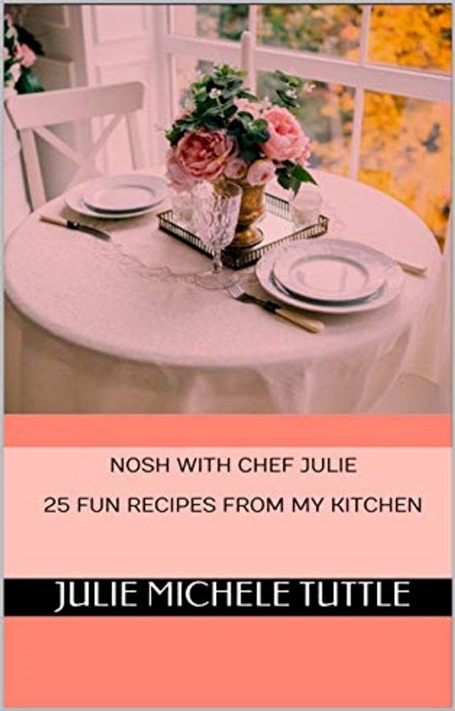  Nosh with Chef Julie 25 Fun Recipes from My Kitchen(Kobo/電子書)