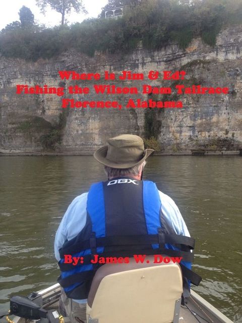 Where's Jim & Ed? Fishing the Wilson Dam Tailrace: Florence, Alabama(Kobo/電子書)