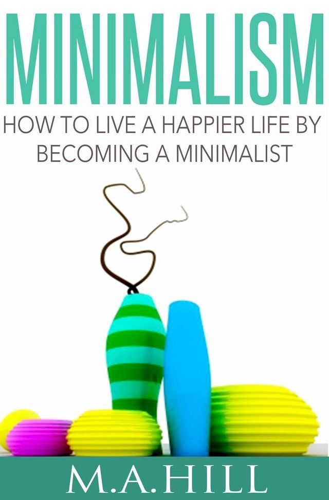  Minimalism How to Live a Happier Life by Becoming a Minimalist(Kobo/電子書)