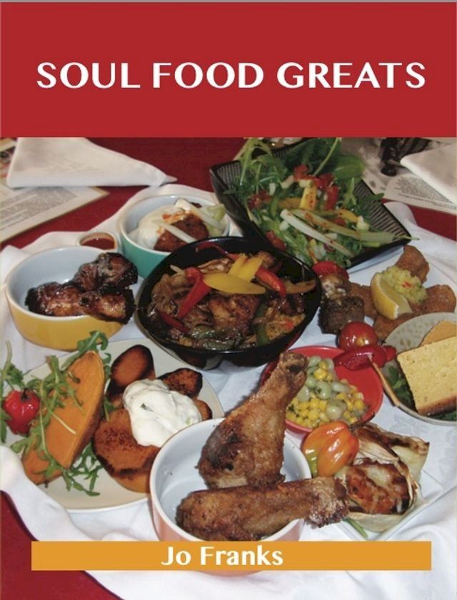  Soul Food Greats: Delicious Soul Food Recipes, The Top 100 Soul Food Recipes(Kobo/電子書)