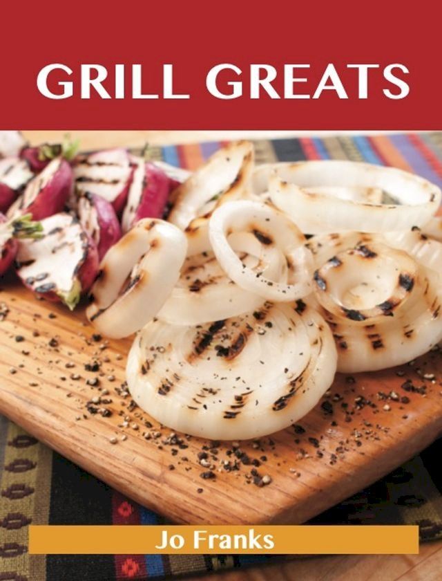  Grill Greats: Delicious Grill Recipes, The Top 100 Grill Recipes(Kobo/電子書)