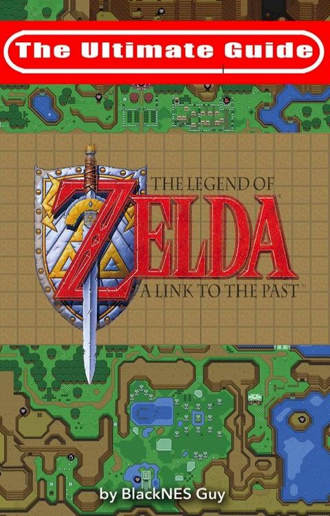 The Ultimate Guide to The Legend of Zelda A Link to the Past(Kobo/電子書)