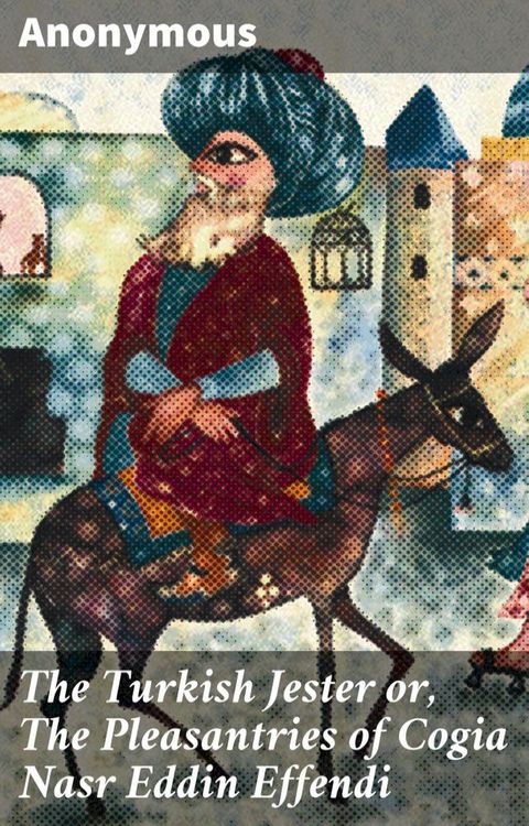 The Turkish Jester or, The Pleasantries of Cogia Nasr Eddin Effendi(Kobo/電子書)