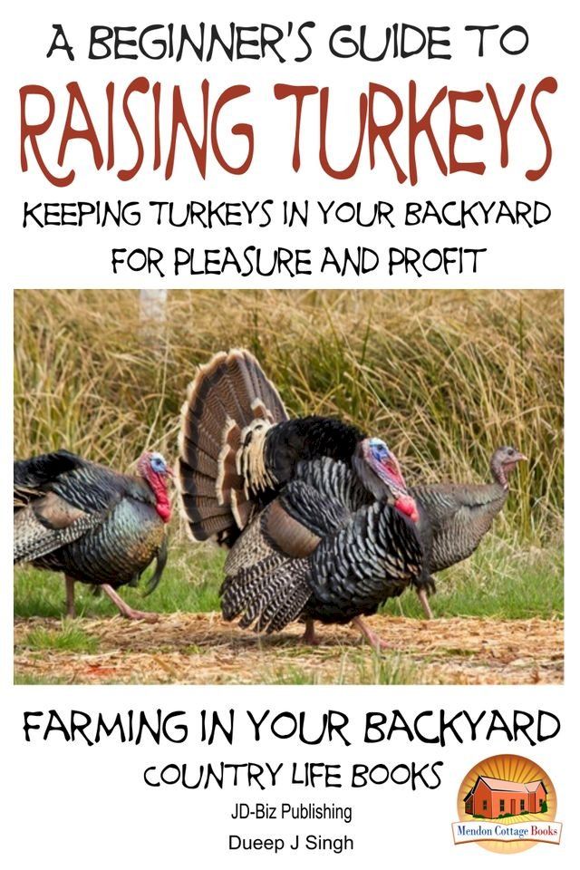  A Beginner’s Guide to raising Turkeys: Raising Turkeys in Your Backyard for Pleasure and Profit(Kobo/電子書)