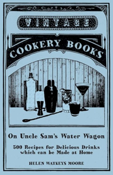 On Uncle Sam's Water Wagon - 500 Recipes for Delicious Drinks which can be Made at Home(Kobo/電子書)