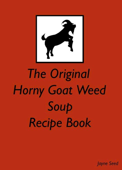 The Original Horny Goat Weed Soup Recipe Book(Kobo/電子書)