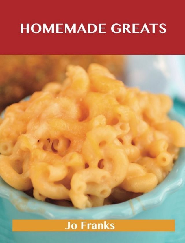  Homemade Greats: Delicious Homemade Recipes, The Top 100 Homemade Recipes(Kobo/電子書)