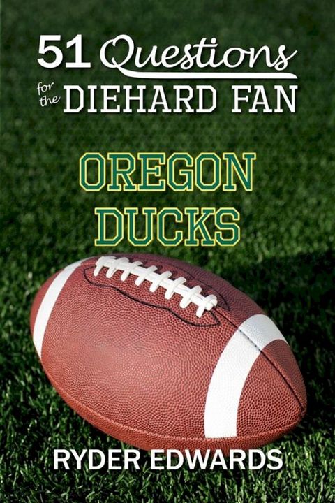 51 Questions for the Diehard Fan: Oregon Ducks(Kobo/電子書)