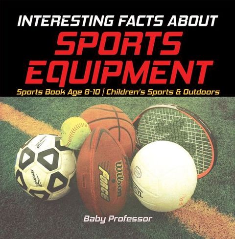 Interesting Facts about Sports Equipment - Sports Book Age 8-10  Children's Sports & Outdoors(Kobo/電子書)