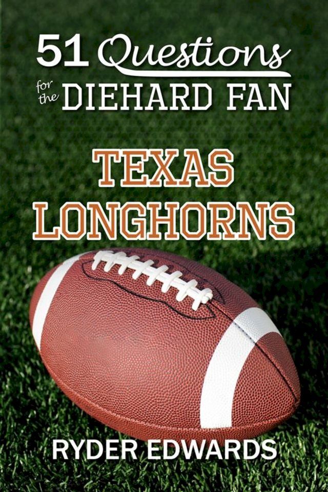  51 Questions for the Diehard Fan: Texas Longhorns(Kobo/電子書)