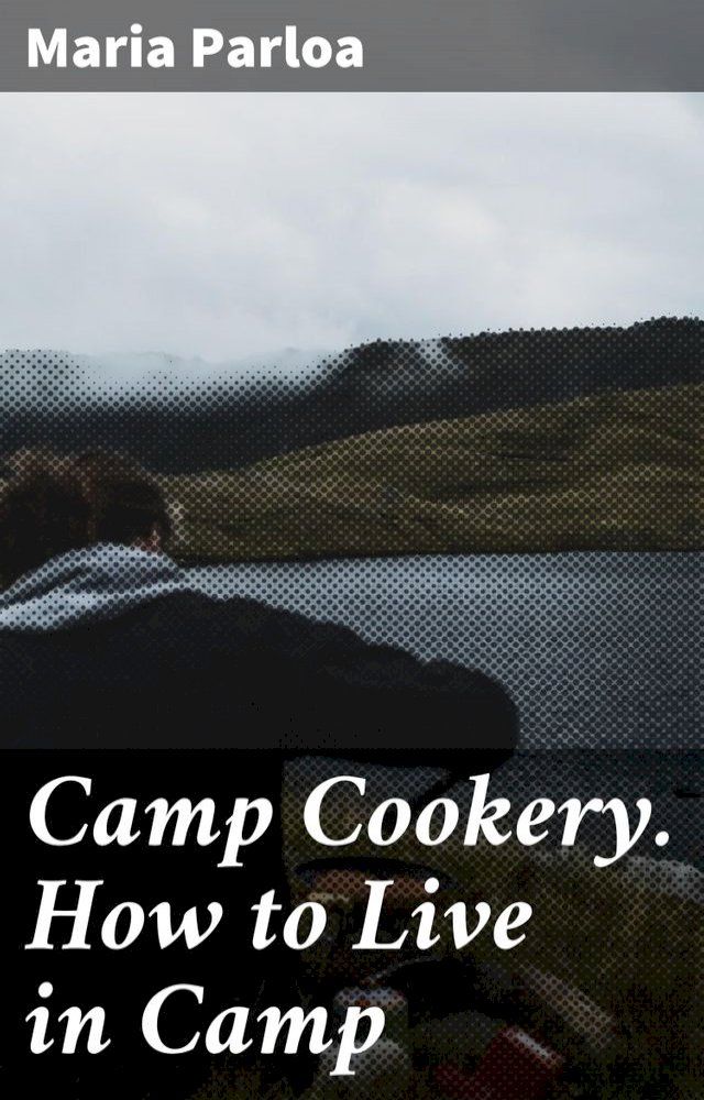  Camp Cookery. How to Live in Camp(Kobo/電子書)