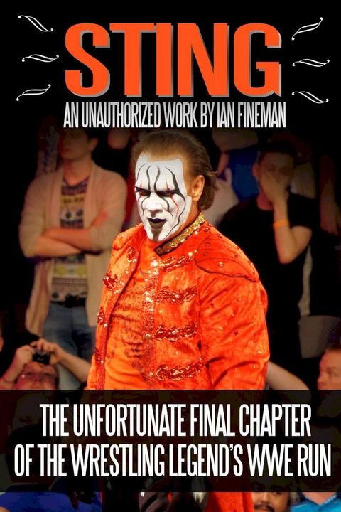 Sting: The Unfortunate Final Chapter of the Wrestling Legend’s WWE Run(Kobo/電子書)