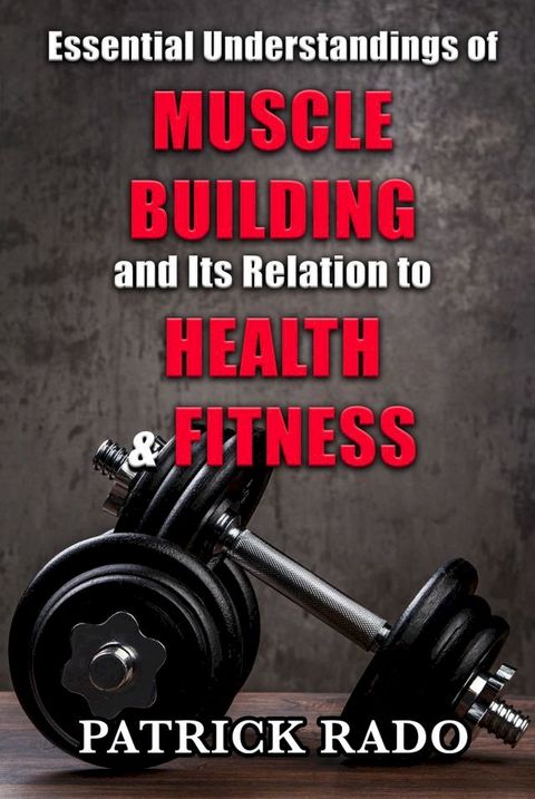 Essential Understandings of Muscle Building and its Relation to Health and Fitness(Kobo/電子書)