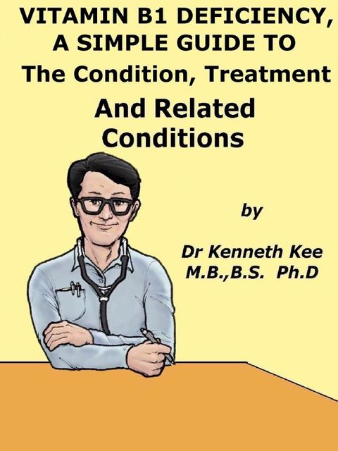 Vitamin B1 Deficiency, A Simple Guide To The Condition, Treatment And Related Conditions(Kobo/電子書)