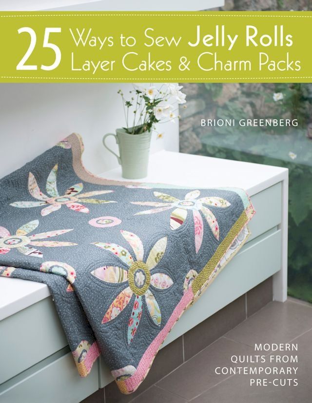  25 Ways to Sew Jelly Rolls, Layer Cakes and Charm Packs(Kobo/電子書)