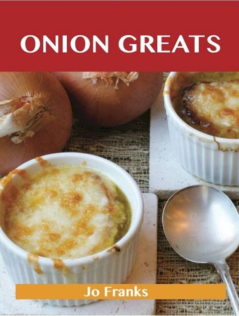 Onion Greats: Delicious Onion Recipes, The Top 100 Onion Recipes(Kobo/電子書)