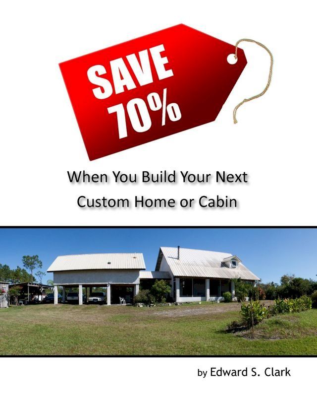  Save 70% When You Build Your Next Custom Home or Cabin(Kobo/電子書)