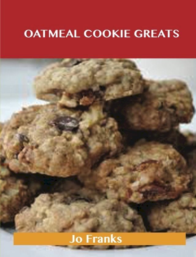  Oatmeal Cookie Greats: Delicious Oatmeal Cookie Recipes, The Top 51 Oatmeal Cookie Recipes(Kobo/電子書)