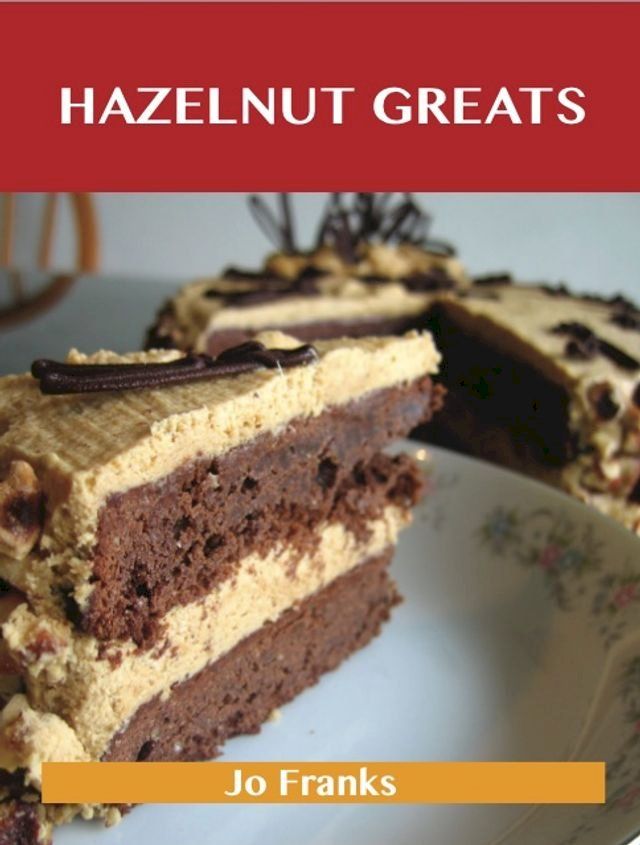  Hazelnut Greats: Delicious Hazelnut Recipes, The Top 77 Hazelnut Recipes(Kobo/電子書)