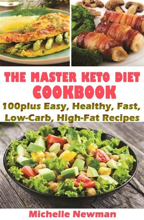 The Master Keto Diet cookbook: 100plus Easy, Healthy, Fast, Low-Carb, High-Fat Recipes(Kobo/電子書)