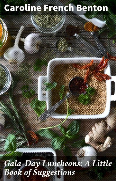 Gala-Day Luncheons: A Little Book of Suggestions(Kobo/電子書)
