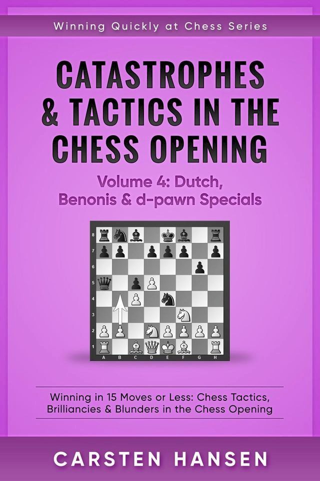  Catastrophes & Tactics in the Chess Opening - Volume 4: Dutch, Benonis and d-pawn Specials(Kobo/電子書)