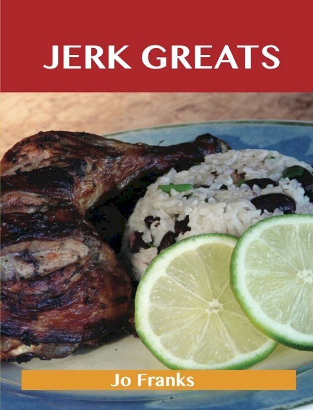  Jerk Greats: Delicious Jerk Recipes, The Top 46 Jerk Recipes(Kobo/電子書)