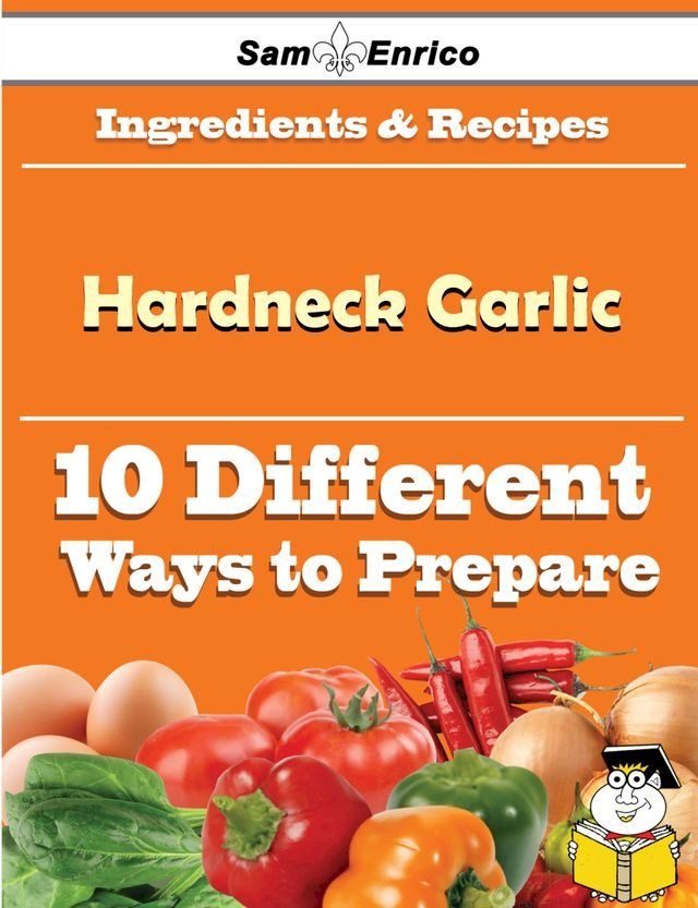  10 Ways to Use Hardneck Garlic (Recipe Book)(Kobo/電子書)