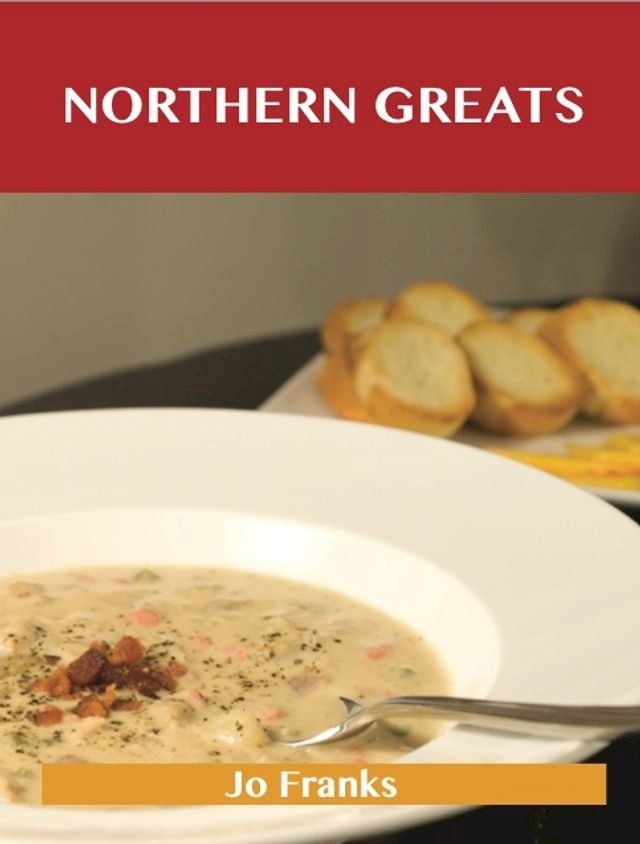  Northern Greats: Delicious Northern Recipes, The Top 65 Northern Recipes(Kobo/電子書)