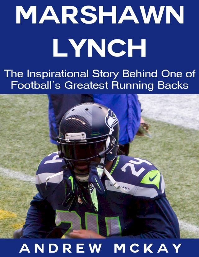  Marshawn Lynch: The Inspirational Story Behind One of Football's Greatest Running Backs(Kobo/電子書)