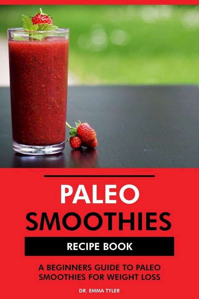  Paleo Smoothies Recipe Book: A Beginners Guide to Paleo Smoothies for Weight Loss(Kobo/電子書)