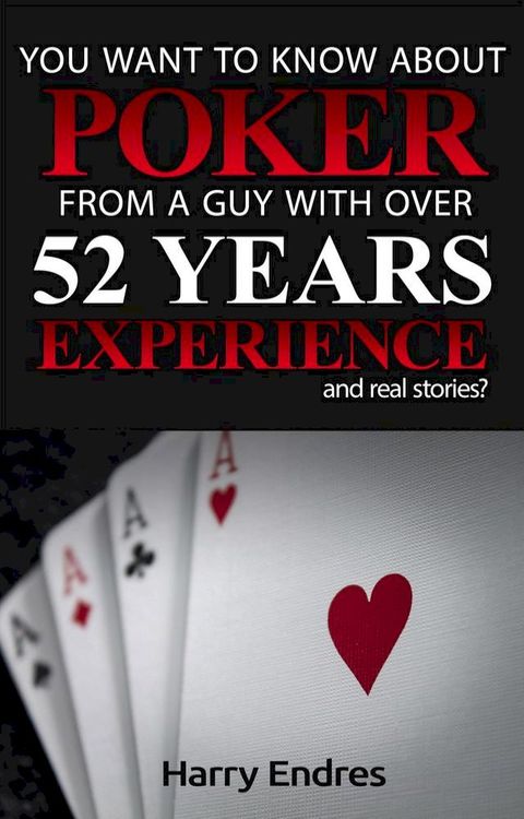 You Want to Know About Poker From a Guy With Over 52 Years Experience and Real Stories?(Kobo/電子書)