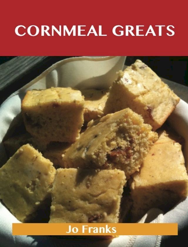  Cornmeal Greats: Delicious Cornmeal Recipes, The Top 85 Cornmeal Recipes(Kobo/電子書)