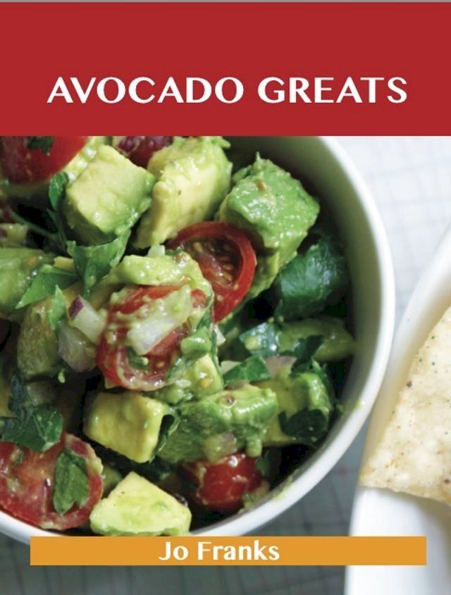  Avocado Greats: Delicious Avocado Recipes, The Top 100 Avocado Recipes(Kobo/電子書)