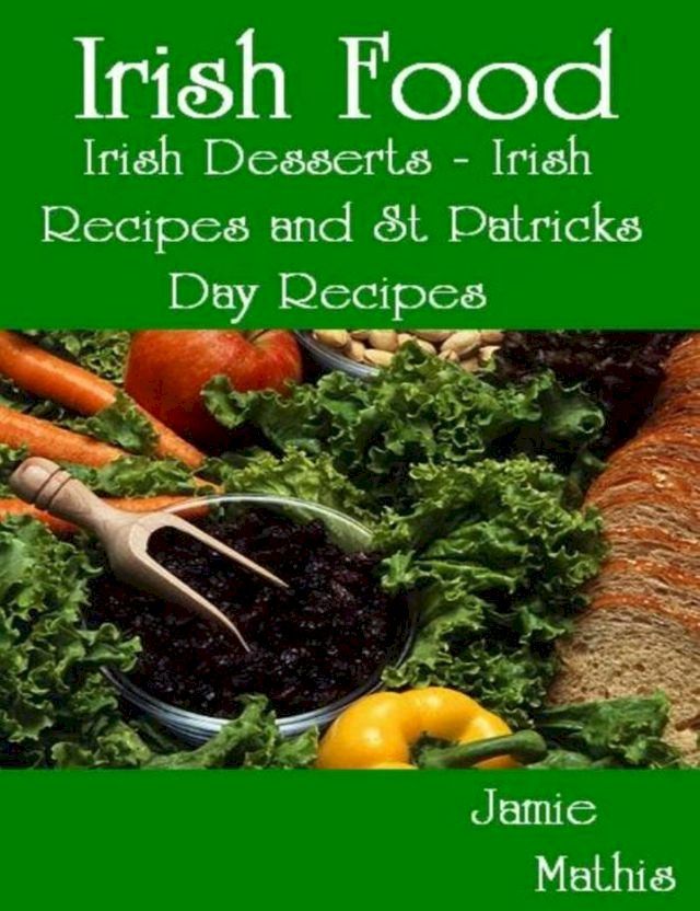  Irish Food: Irish Desserts - Irish Recipes and St Patricks Day Recipes(Kobo/電子書)