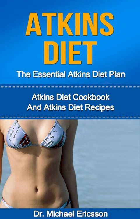 Atkins Diet: The Essential Atkins Diet Plan: Atkins Diet Cookbook And Atkins Diet Recipes(Kobo/電子書)