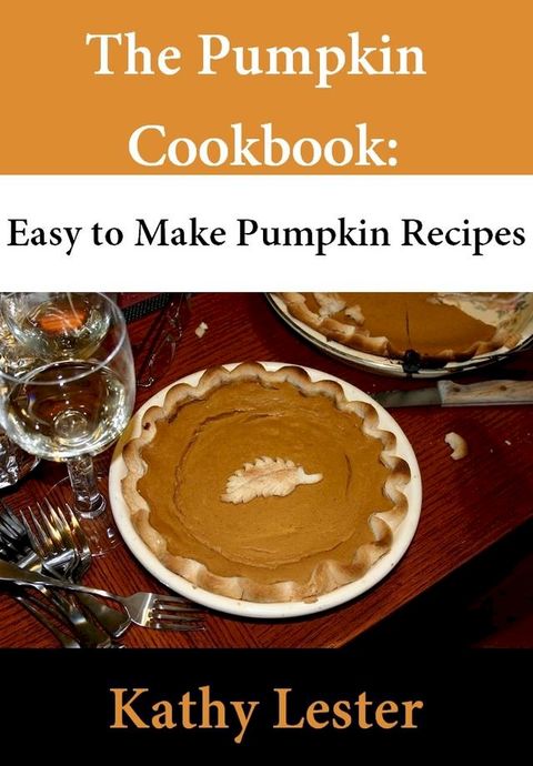 The Pumpkin Cookbook: Easy to Make Pumpkin Recipes(Kobo/電子書)