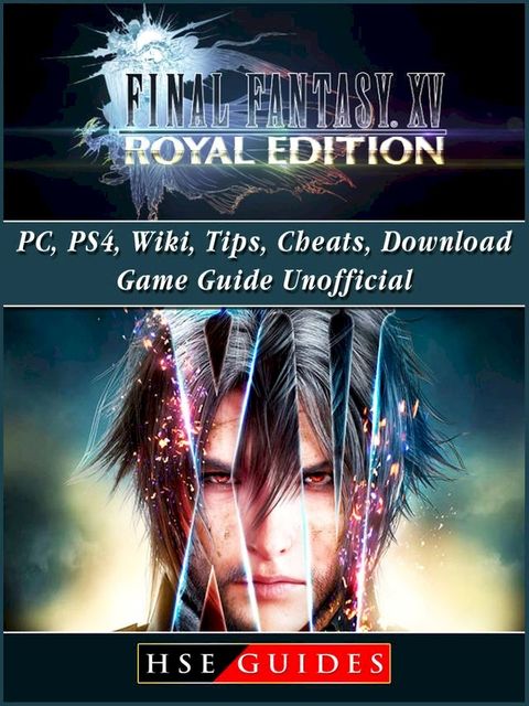 Final Fantasy XV Royal Edition, PC, PS4, Wiki, Tips, Cheats, Download Game Guide Unofficial(Kobo/電子書)