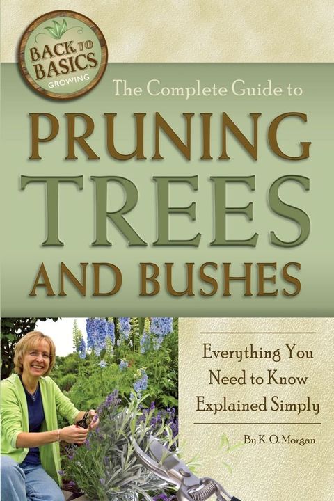 The Complete Guide to Pruning Trees and Bushes: Everything You Need to Know Explained Simply(Kobo/電子書)