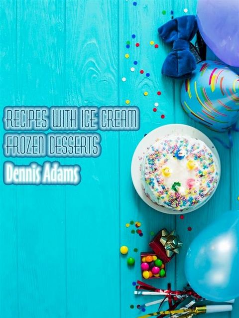 Recipes With Ice-Cream - Frozen Desserts(Kobo/電子書)