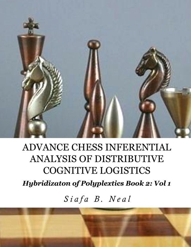  Advance Chess- Inferential Analysis of Distributive Cognitive Logistics - Book 2 Vol. 1(Kobo/電子書)