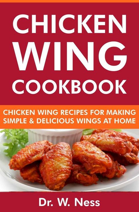 Chicken Wing Cookbook: Chicken Wing Recipes for Making Simple & Delicious Wings at Home(Kobo/電子書)